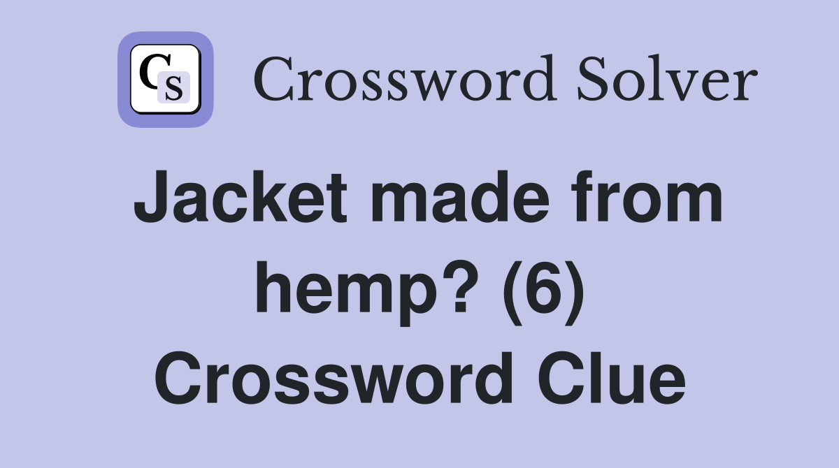 Jacket made from hemp? (6) Crossword Clue Answers Crossword Solver